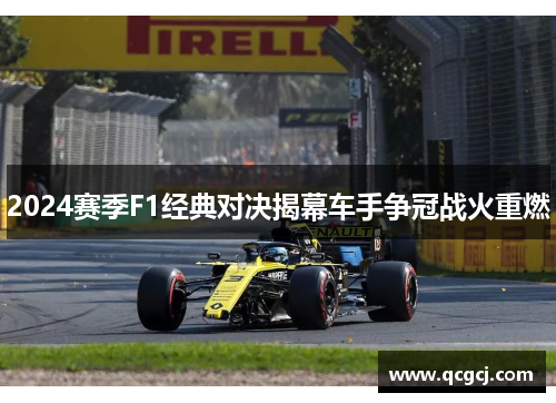 2024赛季F1经典对决揭幕车手争冠战火重燃