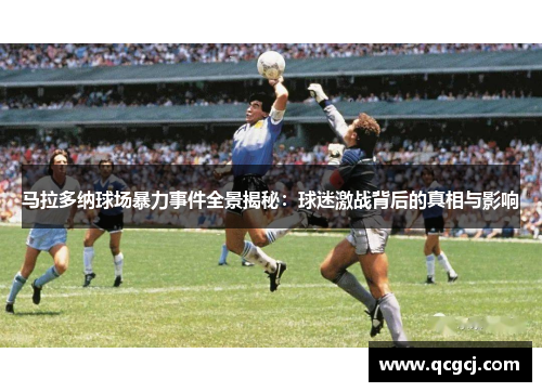 马拉多纳球场暴力事件全景揭秘：球迷激战背后的真相与影响