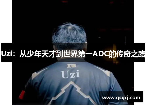 Uzi：从少年天才到世界第一ADC的传奇之路